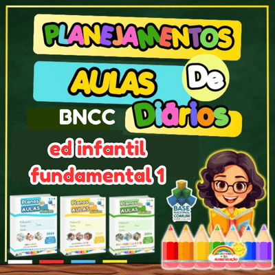 PLANEJAMENTOS DE AULA BNCC 2025 - Ed.Infantil e Ens.Fundamental