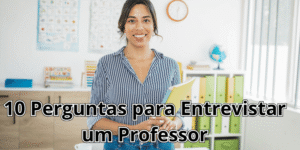 10 Perguntas para Entrevistar um professor roteiro completo e orientado
