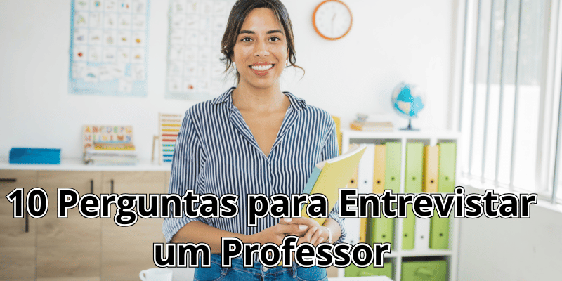 10 Perguntas para Entrevistar um professor roteiro completo e orientado