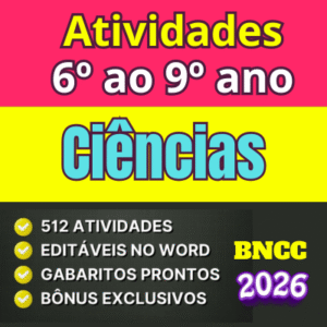 Atividades de Ciências para o 6º ao 9º ano do Ensino Fundamental, alinhadas à BNCC 2026, com 512 atividades em PDF e Word, focadas em fenômenos naturais, investigação científica e conceitos essenciais ao longo do ciclo.