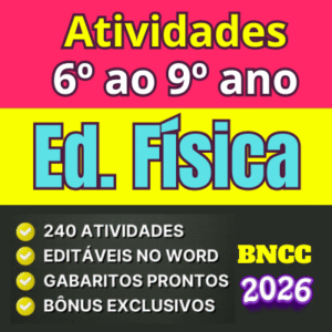 Atividades de Educação Física para o 6º ao 9º ano do Ensino Fundamental, alinhadas à BNCC 2026, com atividades em PDF e Word que desenvolvem corpo, movimento e saúde ao longo do ciclo.